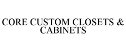 CORE CUSTOM CLOSETS & CABINETS trademark