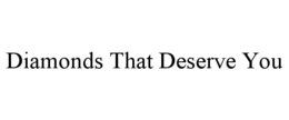 DIAMONDS THAT DESERVE YOU trademark