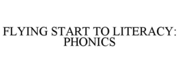 FLYING START TO LITERACY: PHONICS trademark