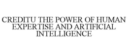 CREDITU THE POWER OF HUMAN EXPERTISE AND ARTIFICIAL INTELLIGENCE trademark