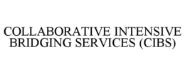 COLLABORATIVE INTENSIVE BRIDGING SERVICES (CIBS) trademark
