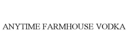 ANYTIME FARMHOUSE VODKA trademark
