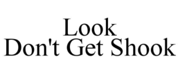 LOOK DON'T GET SHOOK trademark