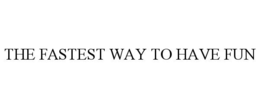 THE FASTEST WAY TO HAVE FUN trademark