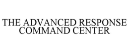 THE ADVANCED RESPONSE COMMAND CENTER trademark