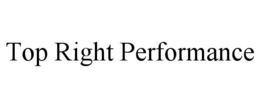 TOP RIGHT PERFORMANCE trademark
