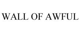 WALL OF AWFUL trademark