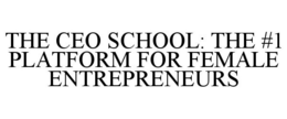 THE CEO SCHOOL: THE #1 PLATFORM FOR FEMALE ENTREPRENEURS trademark