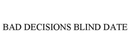 BAD DECISIONS BLIND DATE trademark