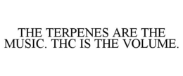 THE TERPENES ARE THE MUSIC. THC IS THE VOLUME. trademark