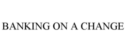 BANKING ON A CHANGE trademark