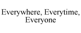 EVERYWHERE, EVERYTIME, EVERYONE trademark