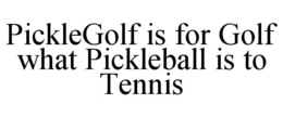 PICKLEGOLF IS FOR GOLF WHAT PICKLEBALL IS TO TENNIS trademark