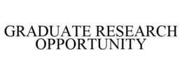 GRADUATE RESEARCH OPPORTUNITY trademark