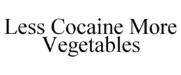 LESS COCAINE MORE VEGETABLES trademark