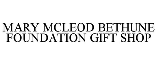 MARY MCLEOD BETHUNE FOUNDATION GIFT SHOP trademark