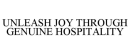 UNLEASH JOY THROUGH GENUINE HOSPITALITY trademark