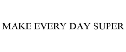 MAKE EVERY DAY SUPER trademark