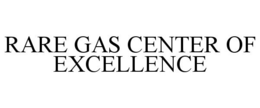 RARE GAS CENTER OF EXCELLENCE trademark