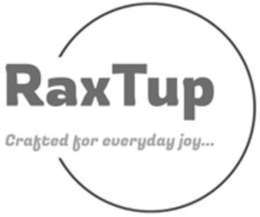 RAXTUP CRAFTED FOR EVERYDAY JOY... trademark