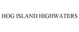 HOG ISLAND HIGHWATERS trademark