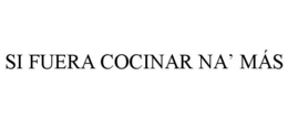SI FUERA COCINAR NA' MÁS trademark