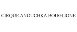 CIRQUE ANOUCHKA BOUGLIONE trademark