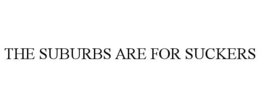 THE SUBURBS ARE FOR SUCKERS trademark