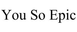 YOU SO EPIC trademark
