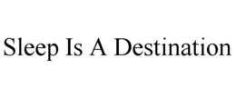 SLEEP IS A DESTINATION trademark