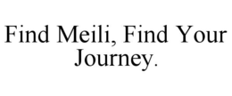 FIND MEILI, FIND YOUR JOURNEY. trademark