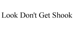 LOOK DON'T GET SHOOK trademark