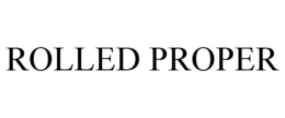 ROLLED PROPER trademark