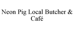 NEON PIG LOCAL BUTCHER & CAFÉ trademark