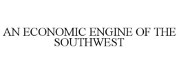 AN ECONOMIC ENGINE OF THE SOUTHWEST trademark