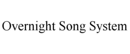 OVERNIGHT SONG SYSTEM trademark