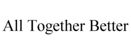 ALL TOGETHER BETTER trademark