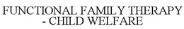 FUNCTIONAL FAMILY THERAPY - CHILD WELFARE trademark