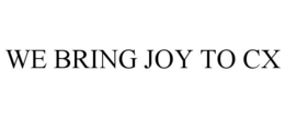 WE BRING JOY TO CX trademark