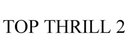 TOP THRILL 2 trademark
