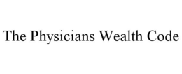 THE PHYSICIANS WEALTH CODE trademark