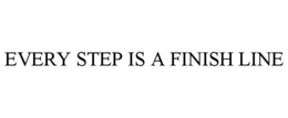 EVERY STEP IS A FINISH LINE trademark