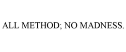 ALL METHOD; NO MADNESS. trademark