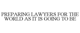 PREPARING LAWYERS FOR THE WORLD AS IT IS GOING TO BE trademark