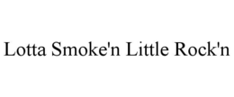 LOTTA SMOKE'N LITTLE ROCK'N trademark
