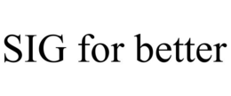 SIG FOR BETTER trademark