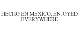 HECHO EN MEXICO, ENJOYED EVERYWHERE trademark