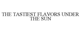 THE TASTIEST FLAVORS UNDER THE SUN trademark