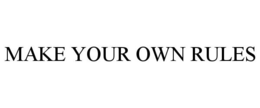 MAKE YOUR OWN RULES trademark