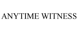 ANYTIME WITNESS trademark